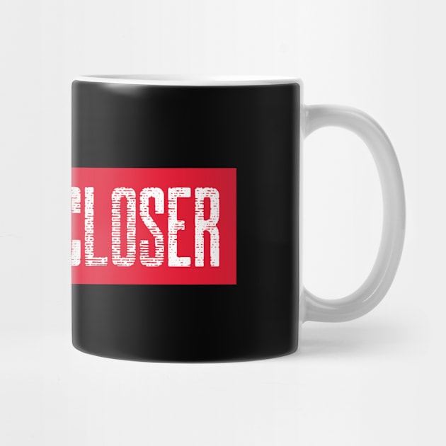 Badass Closer by Closer T-shirts